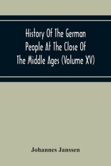 History Of The German People At The Close Of The Middle Ages (Volume Xv) Commerce And Capital-Private Life Of The Different Classes-Mendicancy And Poo