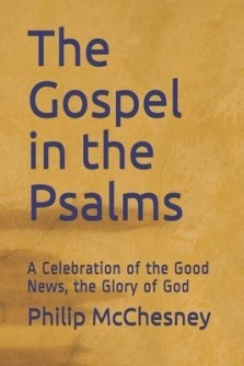 The Gospel in the Psalms: A Celebration of the Good News, the Glory of God