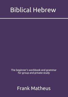 Biblical Hebrew - The beginner's workbook & grammar for group and private study