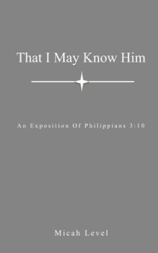 That I May Know Him: An Exposition Of Philippians 3:10