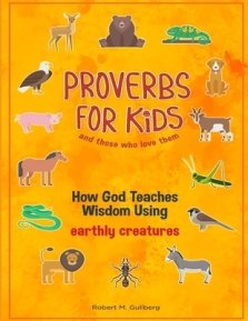 Proverbs for Kids and those who love them: How God Teaches Wisdom Using earthly creatures