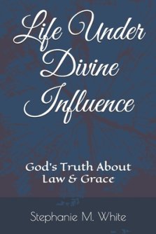 Life Under Divine Influence: God's Truth About Law and Grace