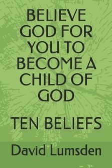 Believe God for You to Become a Child of God: Ten Beliefs