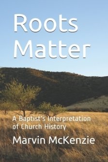 Roots Matter: A Baptist's Interpretation of Church History