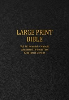 Large Print Bible: Vol. IV: Jeremiah - Malachi - Annotated 14-Point Text - King James Version