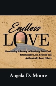 Endless Love: Overcoming Adversity to Relentlessly Love God, Intentionally Love Yourself, and Authentically Love Others