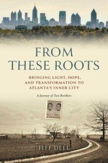 From These Roots: Bringing Light, Hope, and Transformation to Atlanta's Inner City--A Journey of Two Brothers