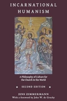 Incarnational Humanism: A Philosophy of Culture for the Church in the World