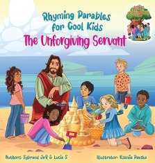 The Unforgiving Servant (Rhyming Parables For Cool Kids) Book 3 -  Forgive and Free Yourself!: Rhyming Parables For Cool Kids