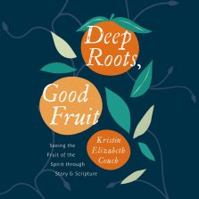 Deep Roots, Good Fruit