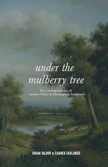 Under the Mulberry Tree: The Correspondence of Andrew Fuller and Christopher Anderson