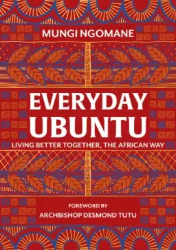 Everyday Ubuntu : Living better together, the African way