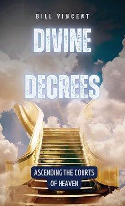 Divine Decrees: Ascending the Courts of Heaven