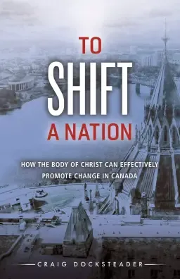 To Shift a Nation: How the Body of Christ Can Effectively Promote Change in Canada