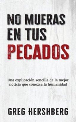 No mueras en tus pecados: Una explicacion sencilla de la mejor noticia que conozca la humanidad