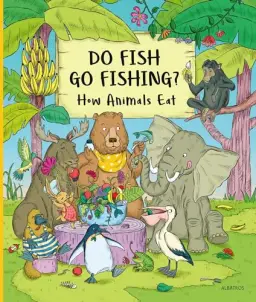 Do Fish Go Fishing?: How Animals Eat