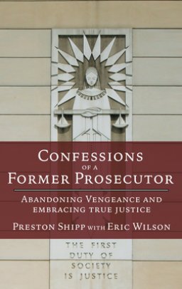 Confessions of a Former Prosecutor: Abandoning Vengeance and Embracing True Justice