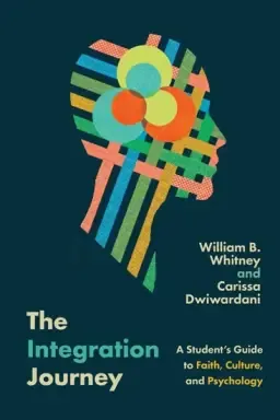 The Integration Journey: A Student's Guide to Faith, Culture, and Psychology