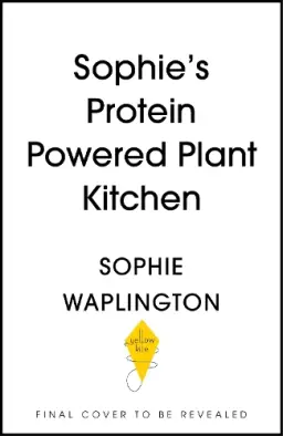 Soph's Plant Kitchen: Delicious high protein recipes to fuel you for life