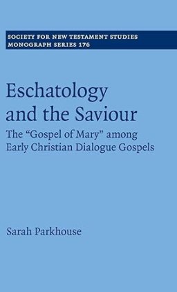 Eschatology and the Saviour: The 'Gospel of Mary' Among Early Christian Dialogue Gospels