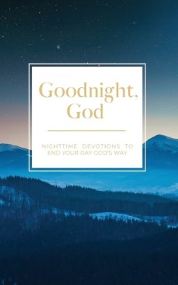 Goodnight, God: Nighttime Devotions to End Your Day God's Way