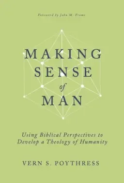 Making Sense of Man: Using Biblical Perspectives to Develop a Theology of Humanity