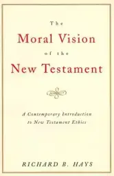 The Moral Vision of the New Testament: Community, Cross, New Creationa Contemporary Introduction to New Testament Ethic