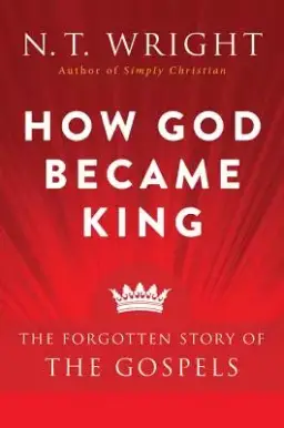 How God Became King: The Forgotten Story of the Gospels