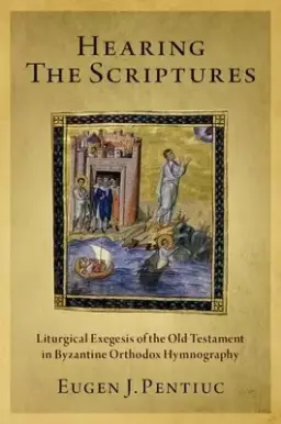 Hearing the Scriptures: Liturgical Exegesis of the Old Testament in Byzantine Orthodox Hymnography