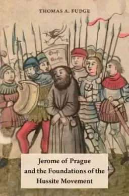 Jerome of Prague and the Foundations of the Hussite Movement