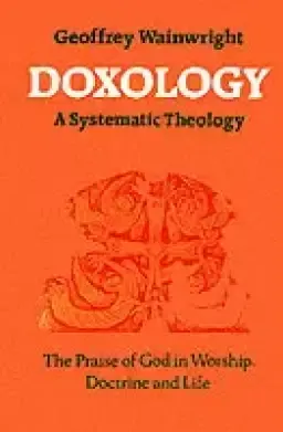 Doxology: A Systematic Theology - The Praise of God in Worship, Doctrine and Life