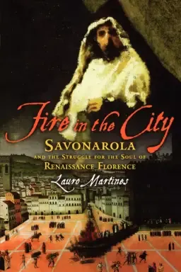 Fire in the City: Savonarola and the Struggle for the Soul of Renaissance Florence