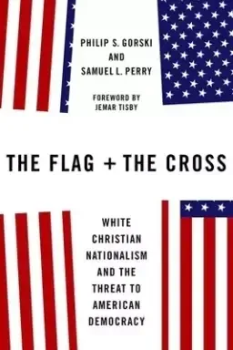 The Flag and the Cross: White Christian Nationalism and the Threat to American Democracy