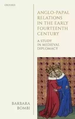 Anglo-Papal Relations in the Early Fourteenth Century: A Study in Medieval Diplomacy