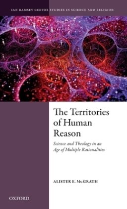 The Territories of Human Reason: Science and Theology in an Age of Multiple Rationalities