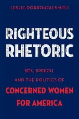 Righteous Rhetoric: Sex, Speech, and the Politics of Concerned Women for America