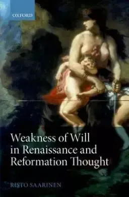 Weakness of Will in Renaissance and Reformation Thought