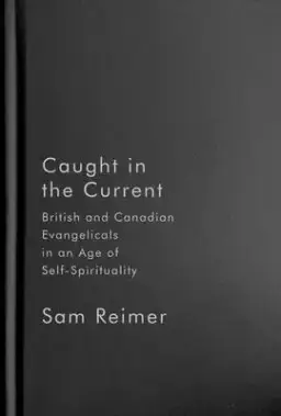 Caught in the Current: British and Canadian Evangelicals in an Age of Self-Spirituality Volume 14