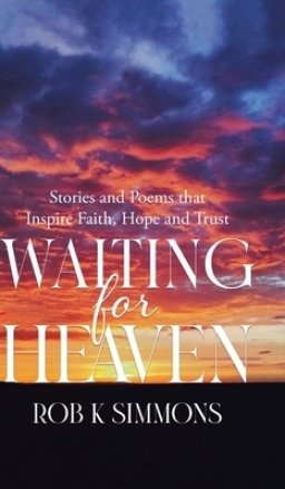 Waiting for Heaven: Stories and Poems that Inspire Faith, Hope and Trust