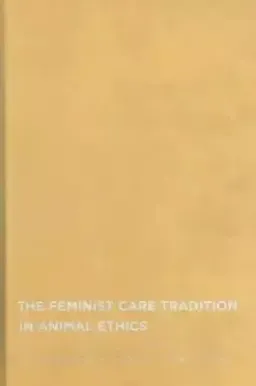 The Feminist Care Tradition in Animal Ethics