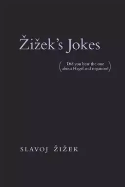 Zizek's Jokes: (did You Hear the One about Hegel and Negation?)