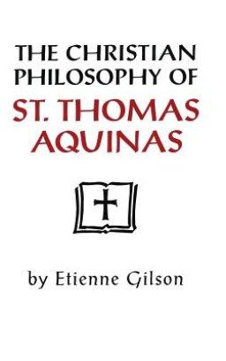 The Christian Philosophy of St. Thomas Aquinas