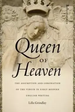 Queen of Heaven: The Assumption and Coronation of the Virgin in Early Modern English Writing