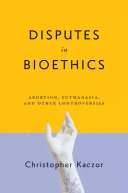 Disputes in Bioethics: Abortion, Euthanasia, and Other Controversies