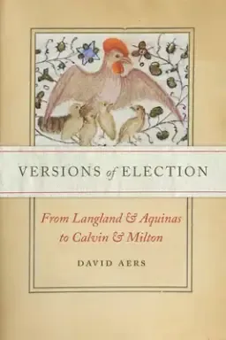 Versions of Election: From Langland and Aquinas to Calvin and Milton