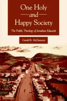 One Holy and Happy Society: The Public Theology of Jonathan Edwards