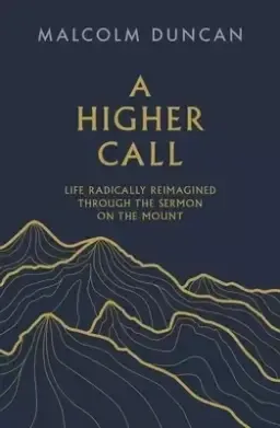 A Higher Call – Life Radically Reimagined Through the Sermon on the Mount