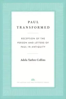 Paul Transformed: Reception of the Person and Letters of Paul in Antiquity