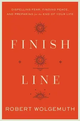 Finish Line: Dispelling Fear, Finding Peace, and Preparing for the End of Your Life