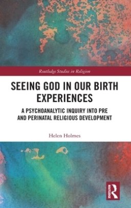 Seeing God in Our Birth Experiences: A Psychoanalytic Inquiry into Pre and Perinatal Religious Development.